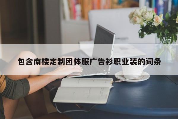 包含南楼定制团体服广告衫职业装的词条